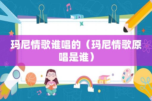 玛尼情歌谁唱的（玛尼情歌原唱是谁）