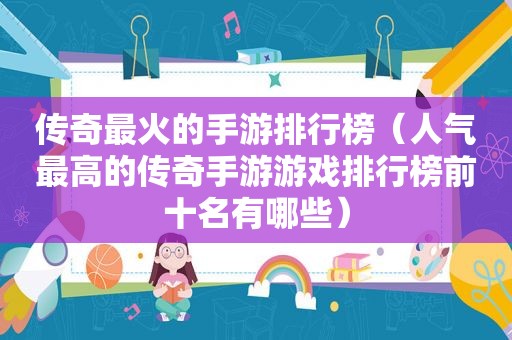 传奇最火的手游排行榜（人气最高的传奇手游游戏排行榜前十名有哪些）