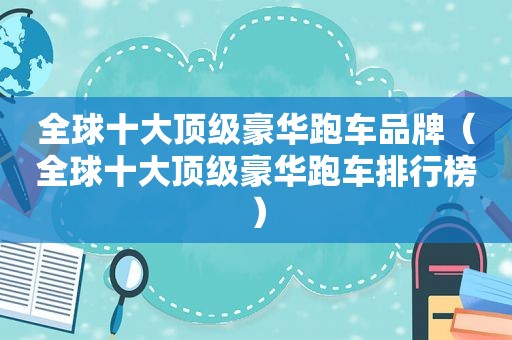 全球十大顶级豪华跑车品牌（全球十大顶级豪华跑车排行榜）