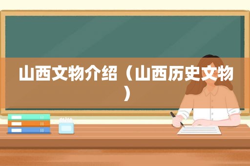 山西文物介绍（山西历史文物）