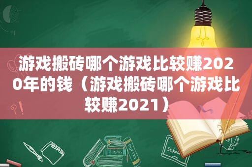 游戏搬砖哪个游戏比较赚2020年的钱（游戏搬砖哪个游戏比较赚2021）