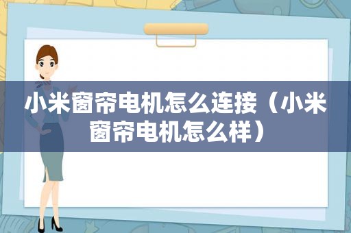 小米窗帘电机怎么连接（小米窗帘电机怎么样）