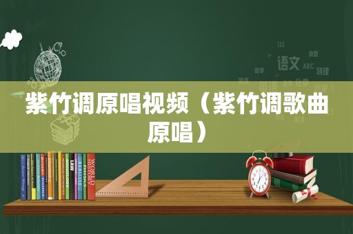 紫竹调原唱视频（紫竹调歌曲原唱）