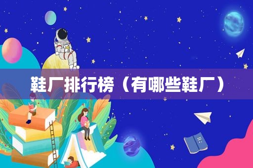 鞋厂排行榜（有哪些鞋厂）