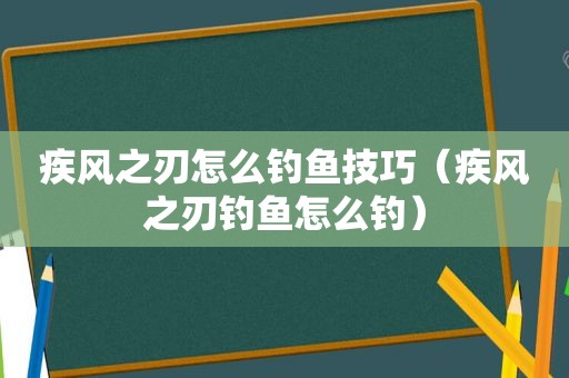 疾风之刃怎么钓鱼技巧（疾风之刃钓鱼怎么钓）