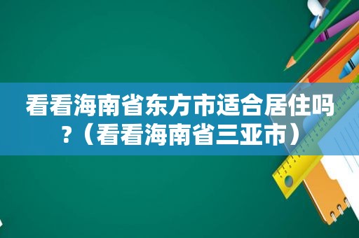 看看海南省东方市适合居住吗?（看看海南省三亚市）
