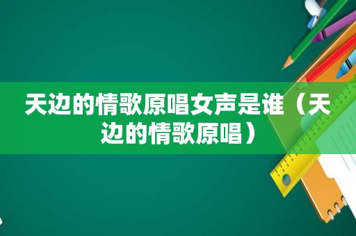 天边的情歌原唱女声是谁（天边的情歌原唱）