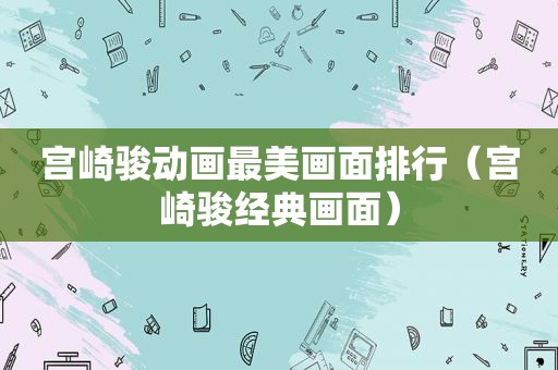宫崎骏动画最美画面排行（宫崎骏经典画面）