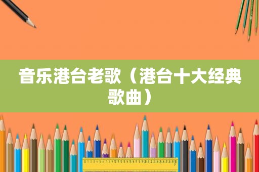音乐港台老歌（港台十大经典歌曲）