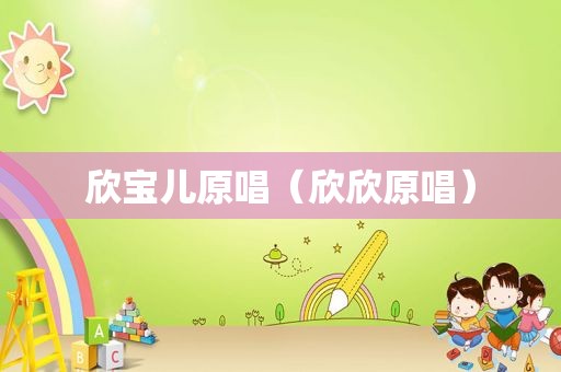 欣宝儿原唱（欣欣原唱）