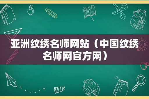 亚洲纹绣名师网站（中国纹绣名师网官方网）