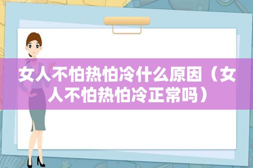 女人不怕热怕冷什么原因（女人不怕热怕冷正常吗）