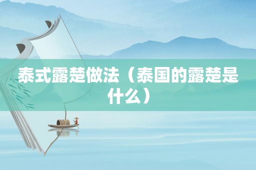 泰式露楚做法（泰国的露楚是什么）