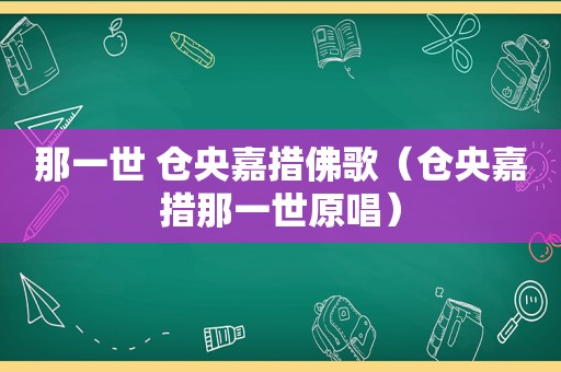 那一世 仓央嘉措佛歌（仓央嘉措那一世原唱）