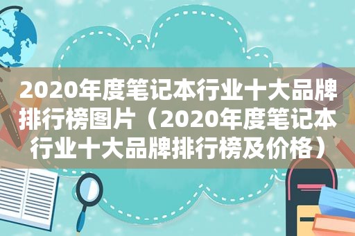 2020年度笔记本行业十大品牌排行榜图片（2020年度笔记本行业十大品牌排行榜及价格）
