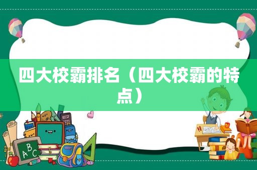 四大校霸排名（四大校霸的特点）