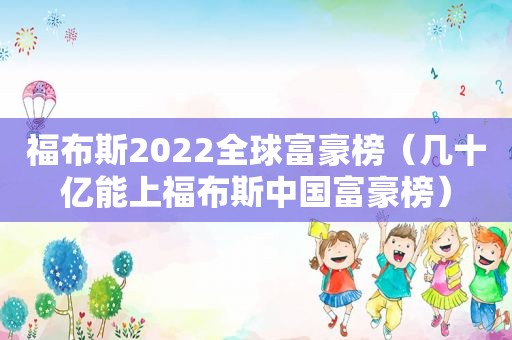 福布斯2022全球富豪榜（几十亿能上福布斯中国富豪榜）