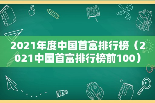 2021年度中国首富排行榜（2021中国首富排行榜前100）