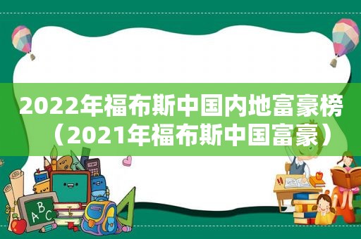 2022年福布斯中国内地富豪榜（2021年福布斯中国富豪）