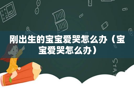 刚出生的宝宝爱哭怎么办（宝宝爱哭怎么办）