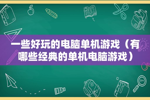一些好玩的电脑单机游戏（有哪些经典的单机电脑游戏）