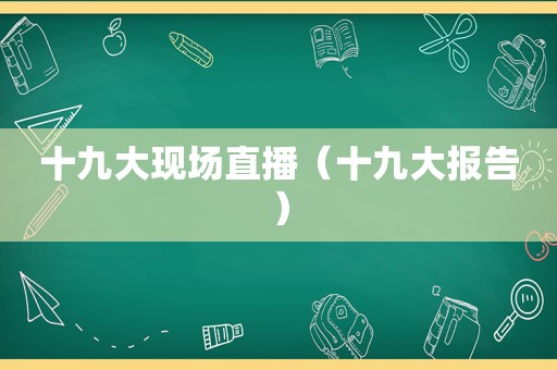 十九大现场直播（十九大报告）