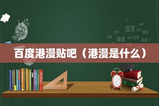 百度港漫贴吧（港漫是什么）