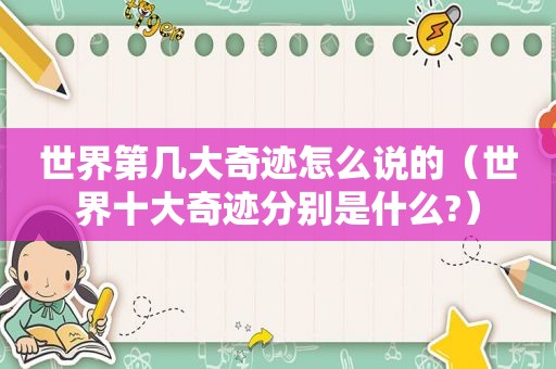 世界第几大奇迹怎么说的（世界十大奇迹分别是什么?）