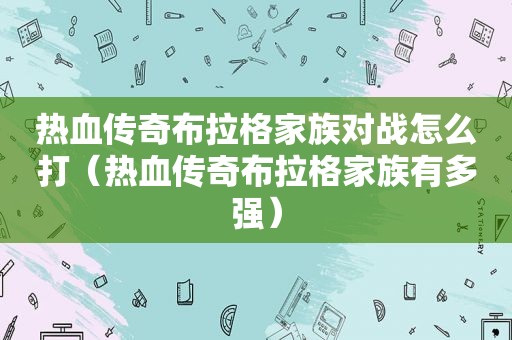 热血传奇布拉格家族对战怎么打（热血传奇布拉格家族有多强）