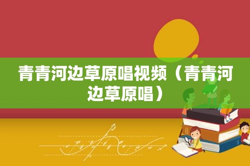 青青河边草原唱视频（青青河边草原唱）