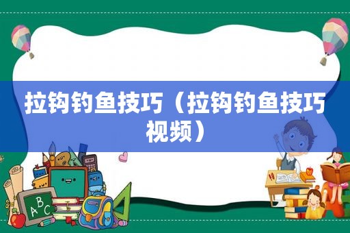 拉钩钓鱼技巧（拉钩钓鱼技巧视频）
