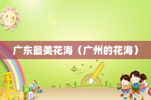 广东最美花海（广州的花海）