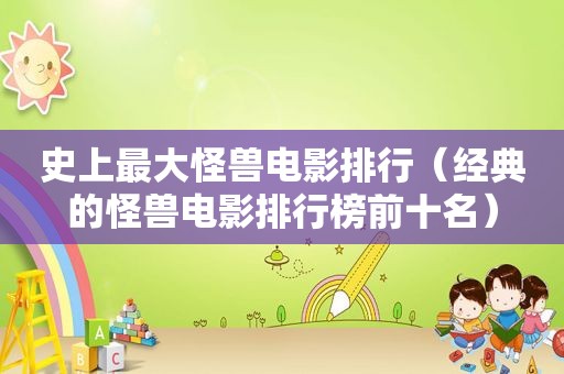 史上最大怪兽电影排行（经典的怪兽电影排行榜前十名）