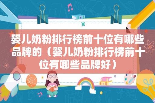 婴儿奶粉排行榜前十位有哪些品牌的（婴儿奶粉排行榜前十位有哪些品牌好）