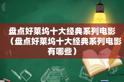 盘点好莱坞十大经典系列电影（盘点好莱坞十大经典系列电影有哪些）