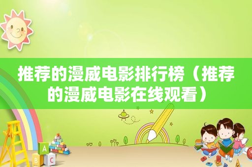 推荐的漫威电影排行榜（推荐的漫威电影在线观看）