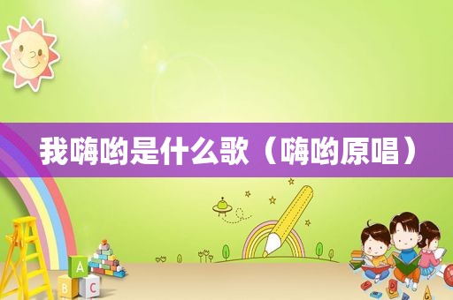 我嗨哟是什么歌（嗨哟原唱）
