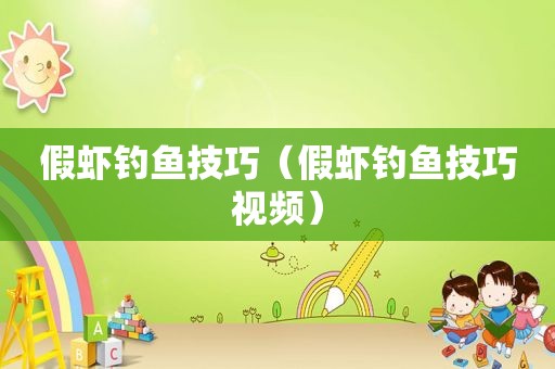 假虾钓鱼技巧（假虾钓鱼技巧视频）