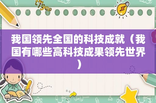 我国领先全国的科技成就（我国有哪些高科技成果领先世界）