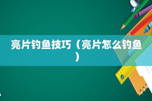 亮片钓鱼技巧（亮片怎么钓鱼）