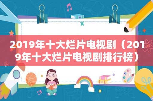 2019年十大烂片电视剧（2019年十大烂片电视剧排行榜）