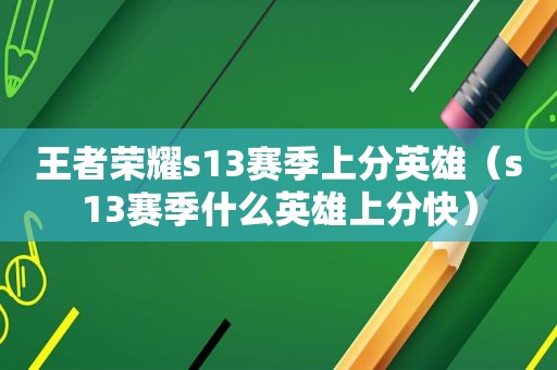 王者荣耀s13赛季上分英雄（s13赛季什么英雄上分快）