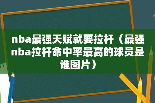 nba最强天赋就要拉杆（最强nba拉杆命中率最高的球员是谁图片）