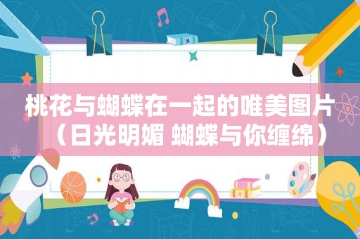 桃花与蝴蝶在一起的唯美图片（日光明媚 蝴蝶与你缠绵）