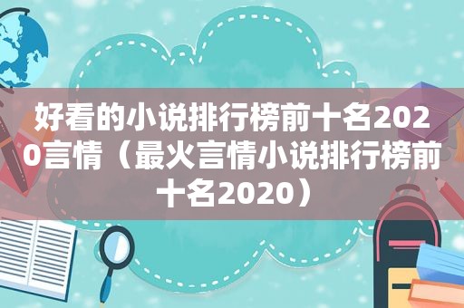 好看的小说排行榜前十名2020言情（最火言情小说排行榜前十名2020）