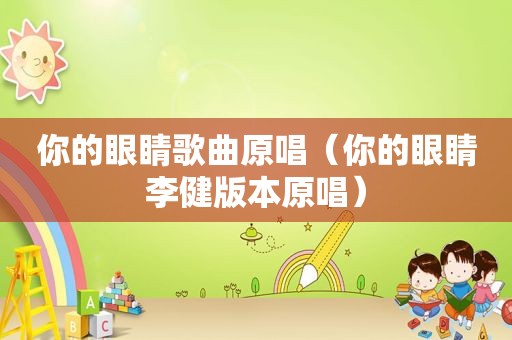 你的眼睛歌曲原唱（你的眼睛李健版本原唱）