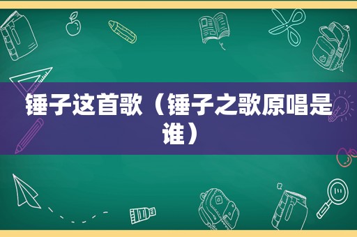 锤子这首歌（锤子之歌原唱是谁）