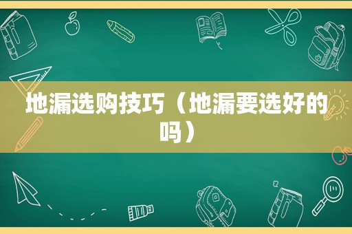 地漏选购技巧（地漏要选好的吗）