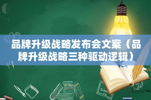 品牌升级战略发布会文案（品牌升级战略三种驱动逻辑）