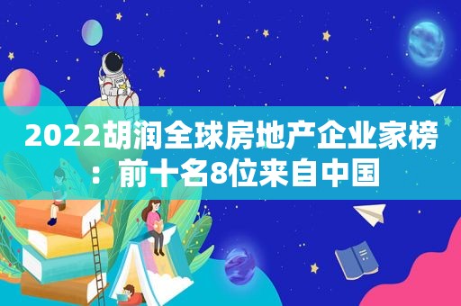 2022胡润全球房地产企业家榜：前十名8位来自中国